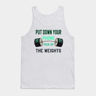 Gym Motivation : But Down Your Phone Pick Up the Weights Tank Top